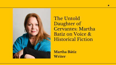 THE UNTOLD DAUGHTER OF Miguel de CERVANTES: MARTHA BÁTIZ ON VOICE & HISTORICAL FICTION | JOURNEY OF THE ART